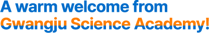 A warm welcome from
Gwangju Science Academy!